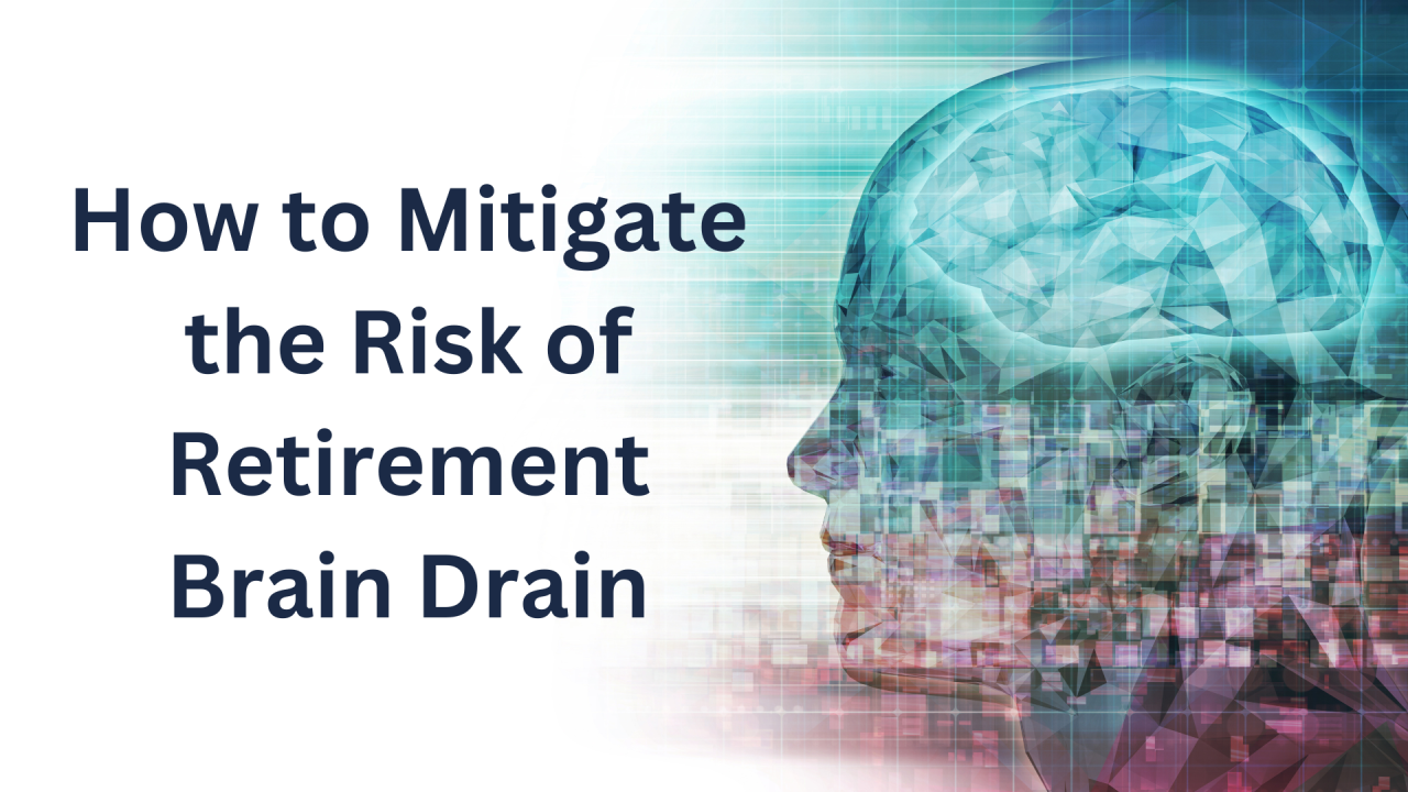 How to Mitigate the Risk of Retirement Brain Drain